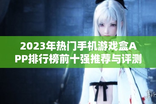2023年热门手机游戏盒APP排行榜前十强推荐与评测