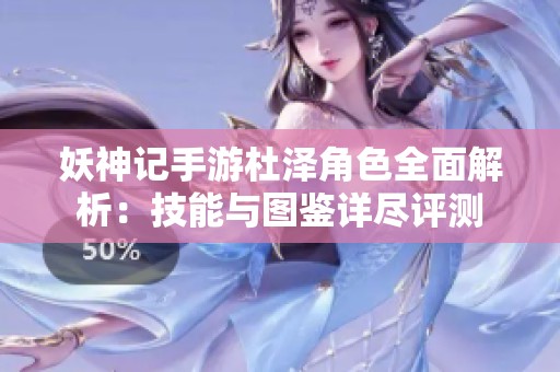 妖神记手游杜泽角色全面解析：技能与图鉴详尽评测