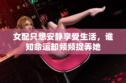 女配只想安静享受生活，谁知命运却频频捉弄她