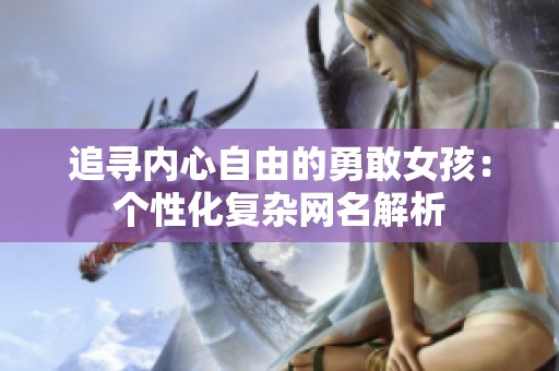 追寻内心自由的勇敢女孩：个性化复杂网名解析
